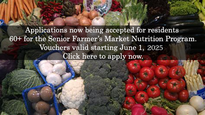 Applications now being accepted for residents over 60 for the senior farmer’s market nutrition program. Vouchers valid starting June 1 st 2024. Click here to apply now.