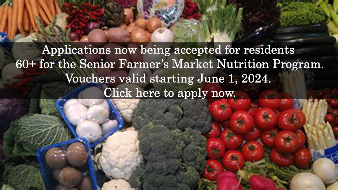 Applications now being accepted for residents over 60 for the senior farmer’s market nutrition program. Vouchers valid starting June 1 st 2024. Click here to apply now.